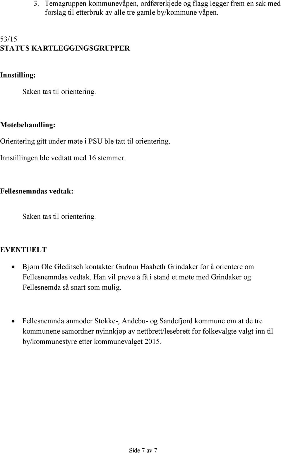 Fellesnemndas vedtak: Saken tas til orientering. EVENTUELT Bjørn Ole Gleditsch kontakter Gudrun Haabeth Grindaker for å orientere om Fellesnemndas vedtak.