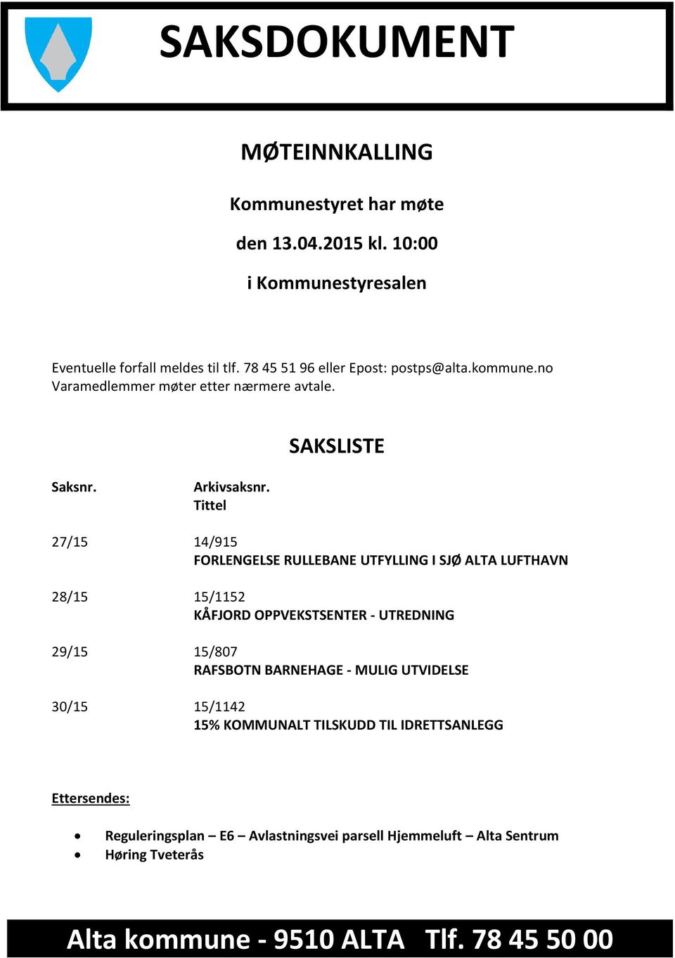 Tittel 27/15 14/915 FORLENGELSE RULLEBANE UTFYLLING I SJØ ALTA LUFTHAVN 28/15 15/1152 KÅFJORD OPPVEKSTSENTER - UTREDNING 29/15 15/807 RAFSBOTN BARNEHAGE