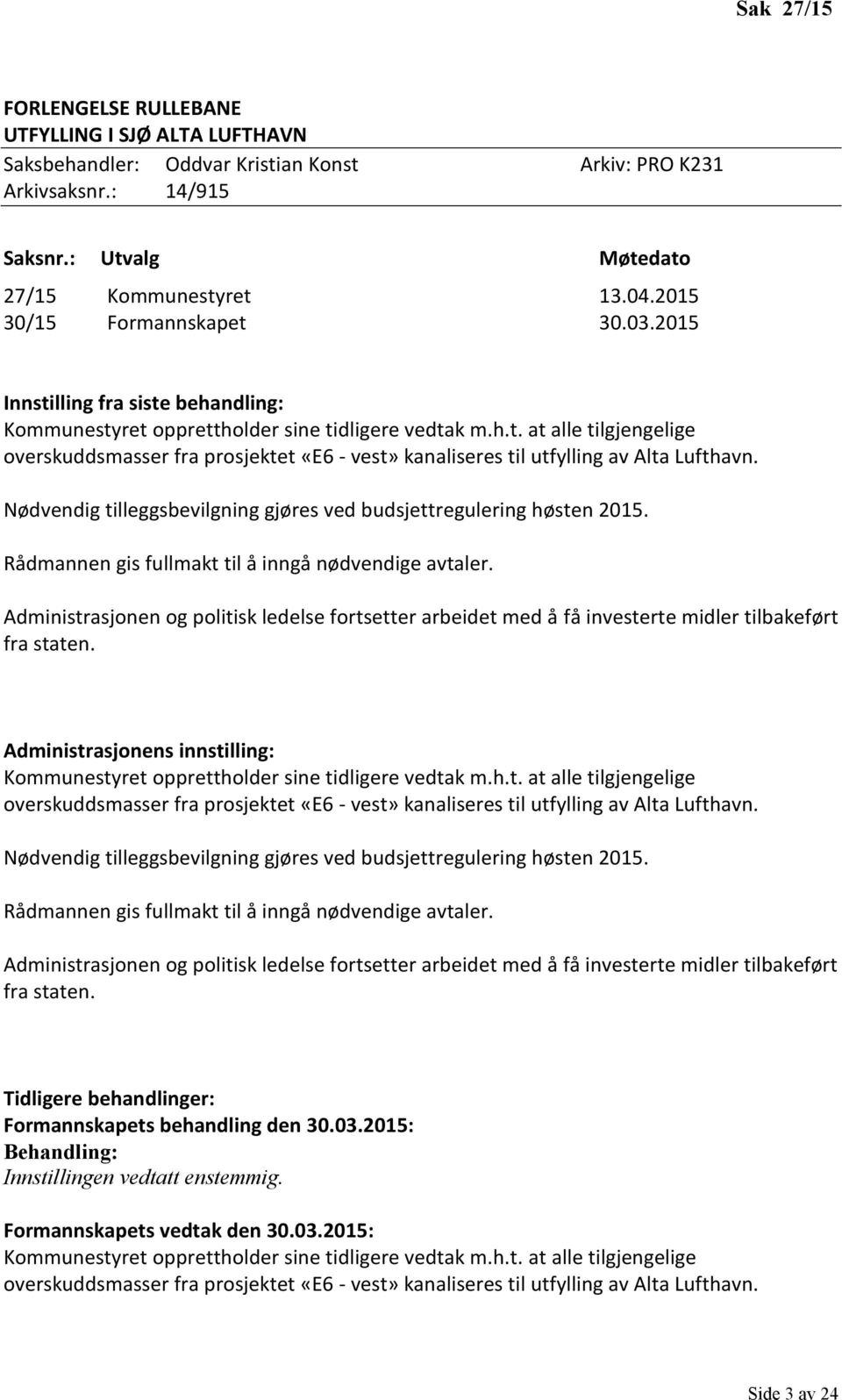 Nødvendig tilleggsbevilgning gjøres ved budsjettregulering høsten 2015. Rådmannen gis fullmakt til å inngå nødvendige avtaler.