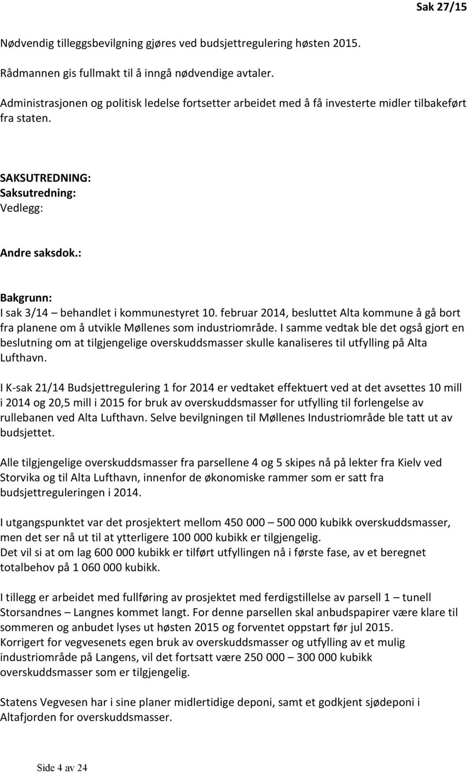 : Bakgrunn: I sak 3/14 behandlet i kommunestyret 10. februar 2014, besluttet Alta kommune å gå bort fra planene om å utvikle Møllenes som industriområde.