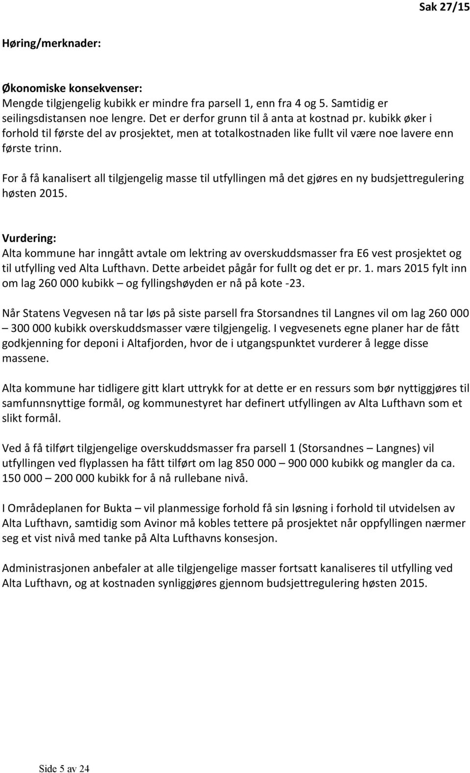 For å få kanalisert all tilgjengelig masse til utfyllingen må det gjøres en ny budsjettregulering høsten 2015.