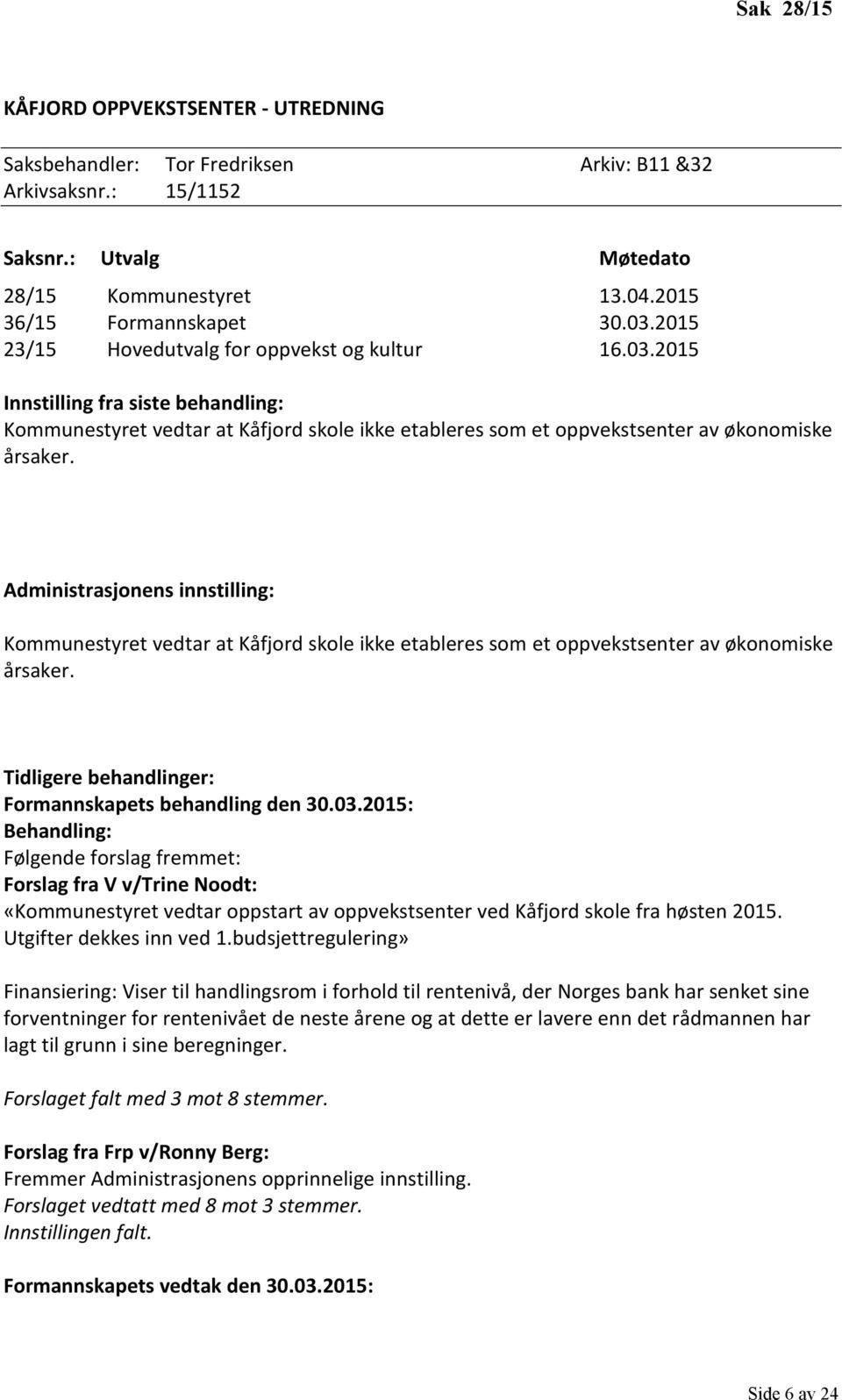 Administrasjonens innstilling: Kommunestyret vedtar at Kåfjord skole ikke etableres som et oppvekstsenter av økonomiske årsaker. Tidligere behandlinger: Formannskapets behandling den 30.03.