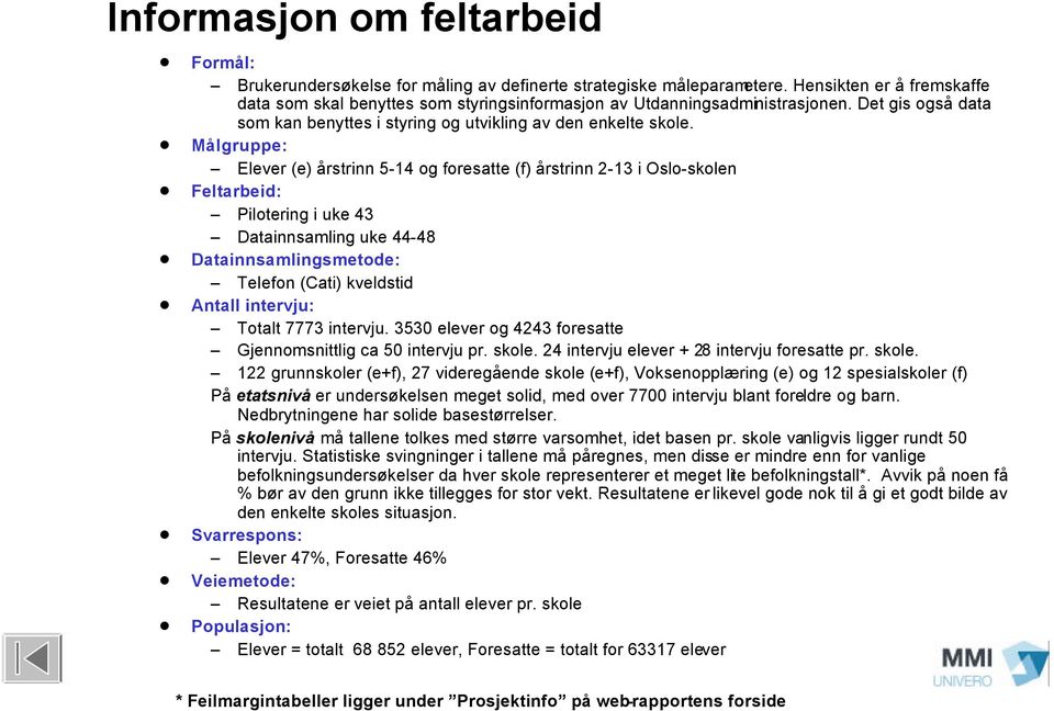 Målgruppe: Elever (e) årstrinn 5-14 og foresatte (f) årstrinn 2-13 i Oslo-skolen Feltarbeid: Pilotering i uke 43 Datainnsamling uke 44-48 Datainnsamlingsmetode: Telefon (Cati) kveldstid Antall