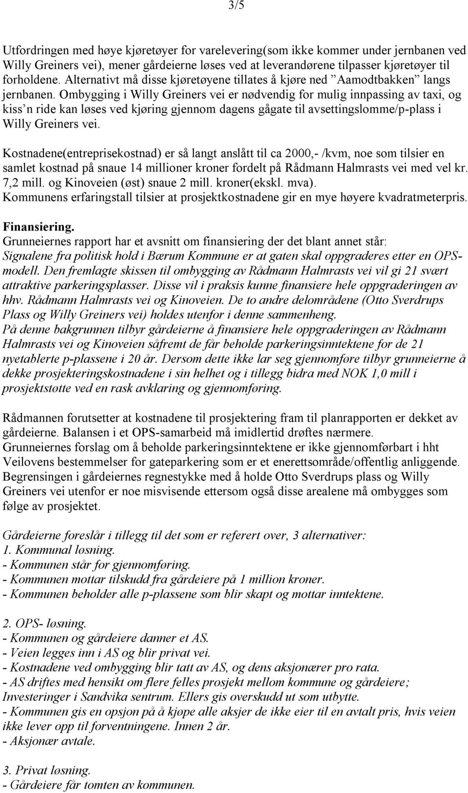 Ombygging i Willy Greiners vei er nødvendig for mulig innpassing av taxi, og kiss n ride kan løses ved kjøring gjennom dagens gågate til avsettingslomme/p-plass i Willy Greiners vei.