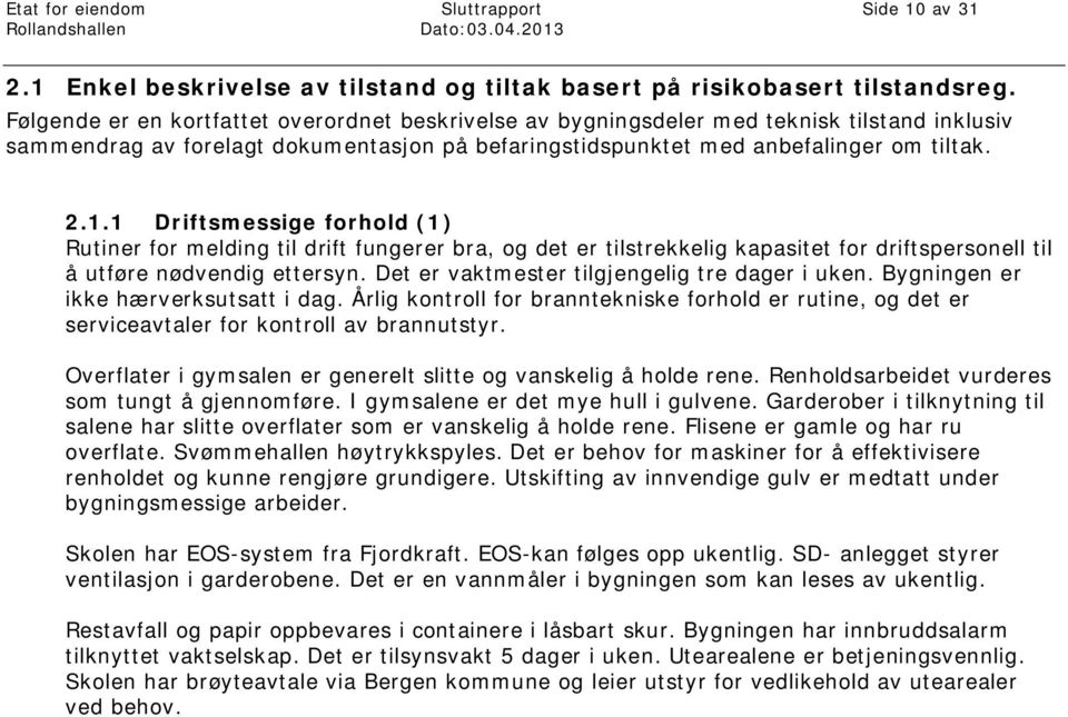 1 Driftsmessige forhold (1) Rutiner for melding til drift fungerer bra, og det er tilstrekkelig kapasitet for driftspersonell til å utføre nødvendig ettersyn.