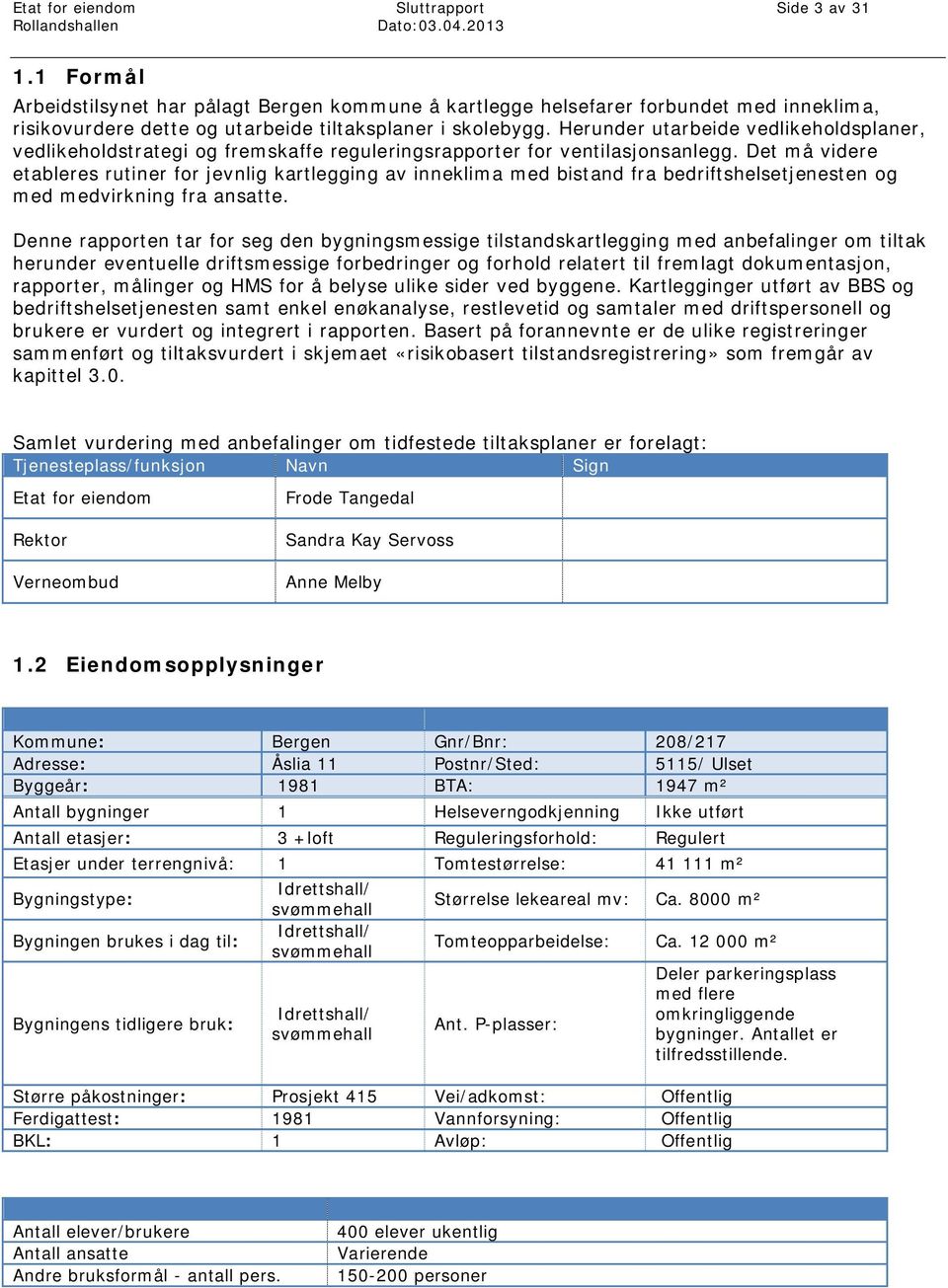 Det må videre etableres rutiner for jevnlig kartlegging av inneklima med bistand fra bedriftshelsetjenesten og med medvirkning fra ansatte.