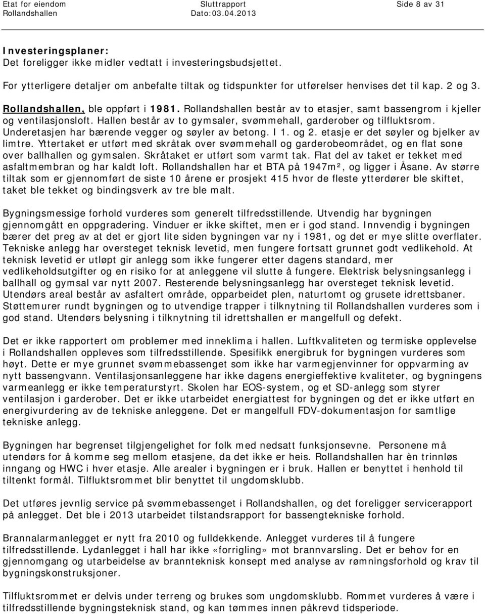 Underetasjen har bærende vegger og søyler av betong. I 1. og 2. etasje er det søyler og bjelker av limtre.