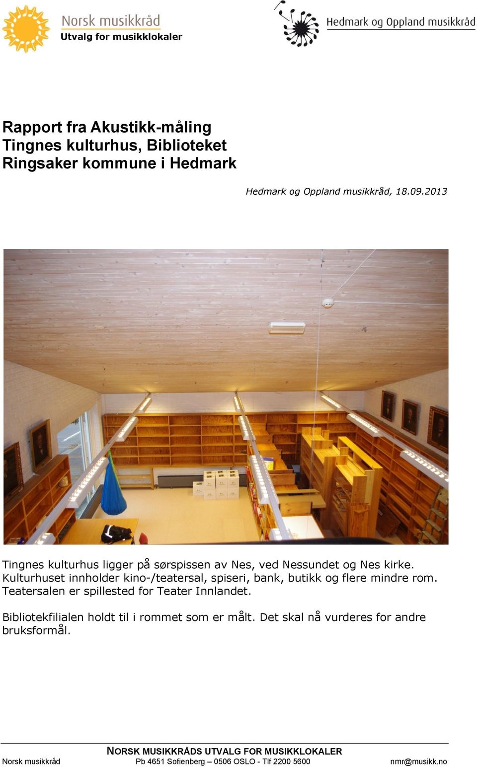 Kulturhuset innholder kino-/teatersal, spiseri, bank, butikk og flere mindre rom. Teatersalen er spillested for Teater Innlandet.