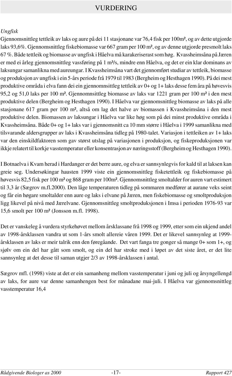 Kvassheimsåna på Jæren er med ei årleg gjennomsnittleg vassføring på 1 m³/s, mindre enn Håelva, og det er ein klar dominans av laksungar samanlikna med aureungar.