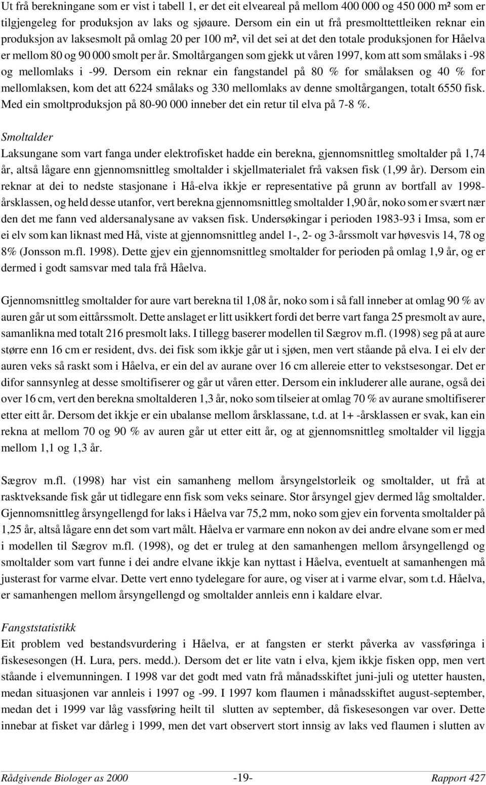 Smoltårgangen som gjekk ut våren 1997, kom att som smålaks i -98 og mellomlaks i -99.