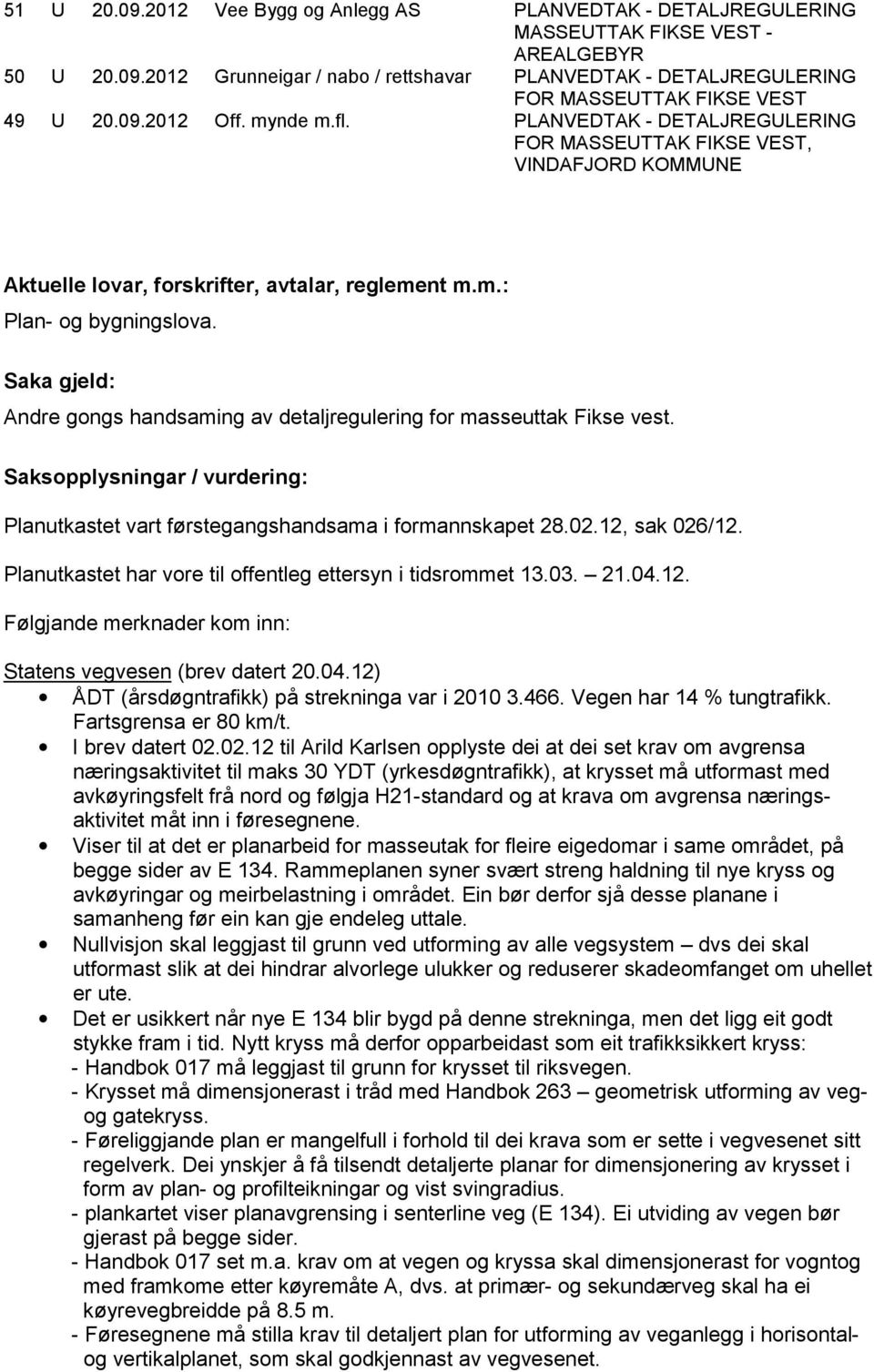 Saka gjeld: Andre gongs handsaming av detaljregulering for masseuttak Fikse vest. Saksopplysningar / vurdering: Planutkastet vart førstegangshandsama i formannskapet 28.02.12, sak 026/12.