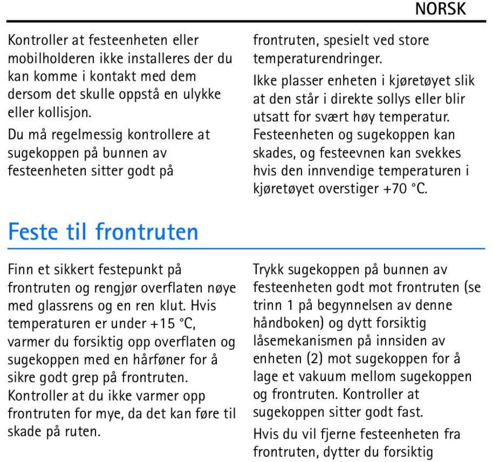 Ikke plasser enheten i kjøretøyet slik at den står i direkte sollys eller blir utsatt for svært høy temperatur.