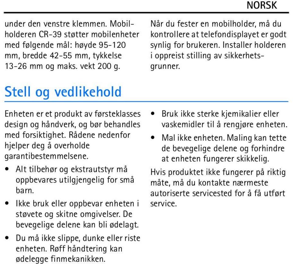 Stell og vedlikehold Enheten er et produkt av førsteklasses design og håndverk, og bør behandles med forsiktighet. Rådene nedenfor hjelper deg å overholde garantibestemmelsene.