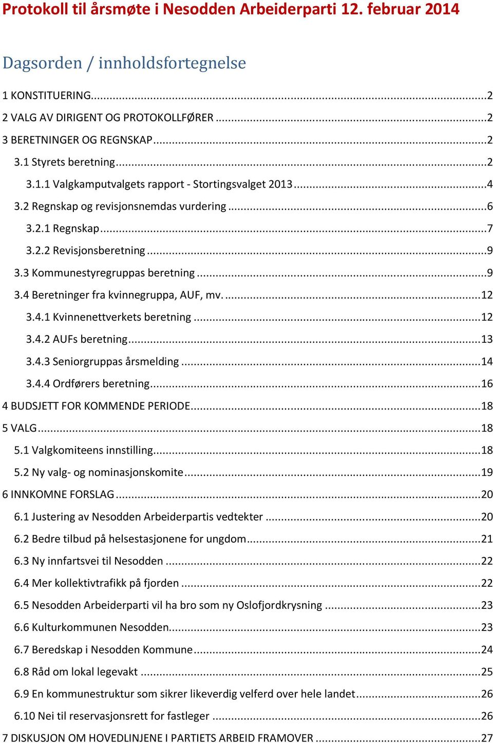 ... 12 3.4.1 Kvinnenettverkets beretning... 12 3.4.2 AUFs beretning... 13 3.4.3 Seniorgruppas årsmelding... 14 3.4.4 Ordførers beretning... 16 4 BUDSJETT FOR KOMMENDE PERIODE... 18 5 