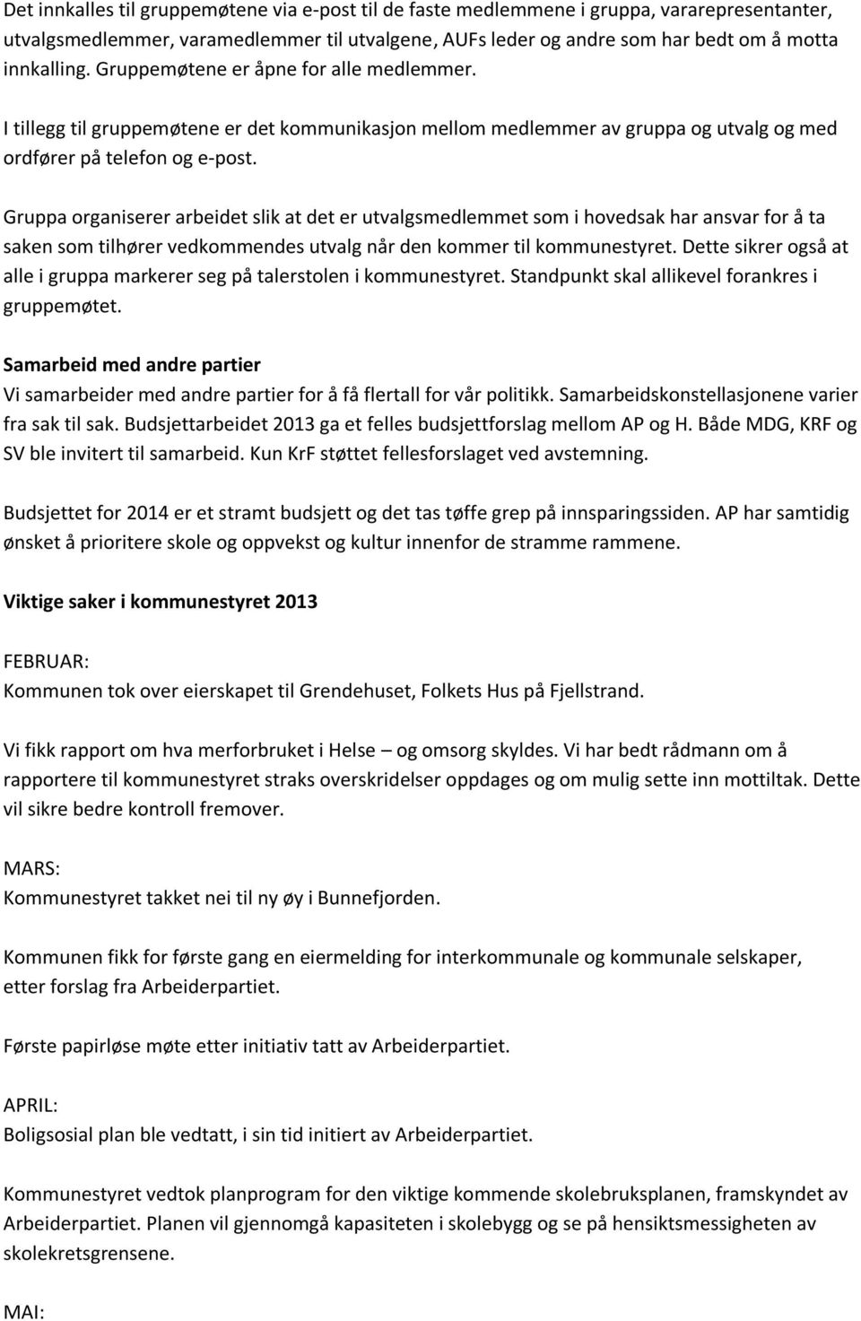 Gruppa organiserer arbeidet slik at det er utvalgsmedlemmet som i hovedsak har ansvar for å ta saken som tilhører vedkommendes utvalg når den kommer til kommunestyret.