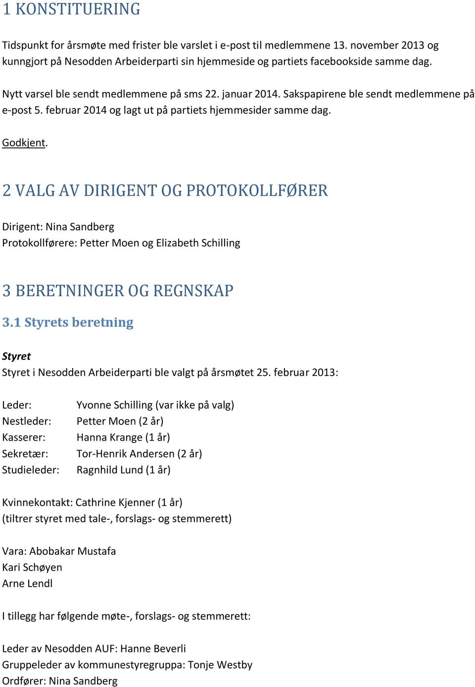 2 VALG AV DIRIGENT OG PROTOKOLLFØRER Dirigent: Nina Sandberg Protokollførere: Petter Moen og Elizabeth Schilling 3 BERETNINGER OG REGNSKAP 3.