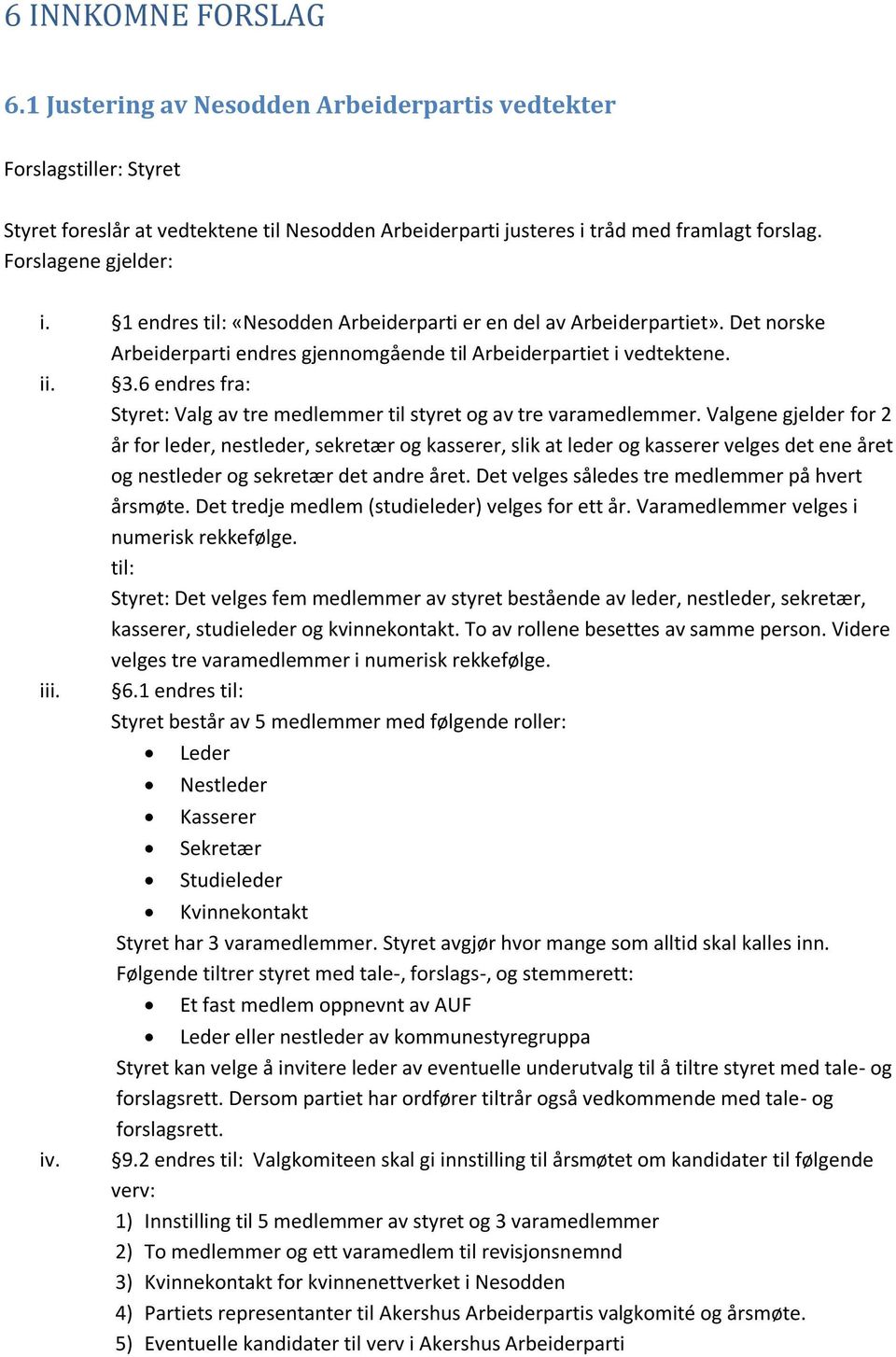 6 endres fra: Styret: Valg av tre medlemmer til styret og av tre varamedlemmer.