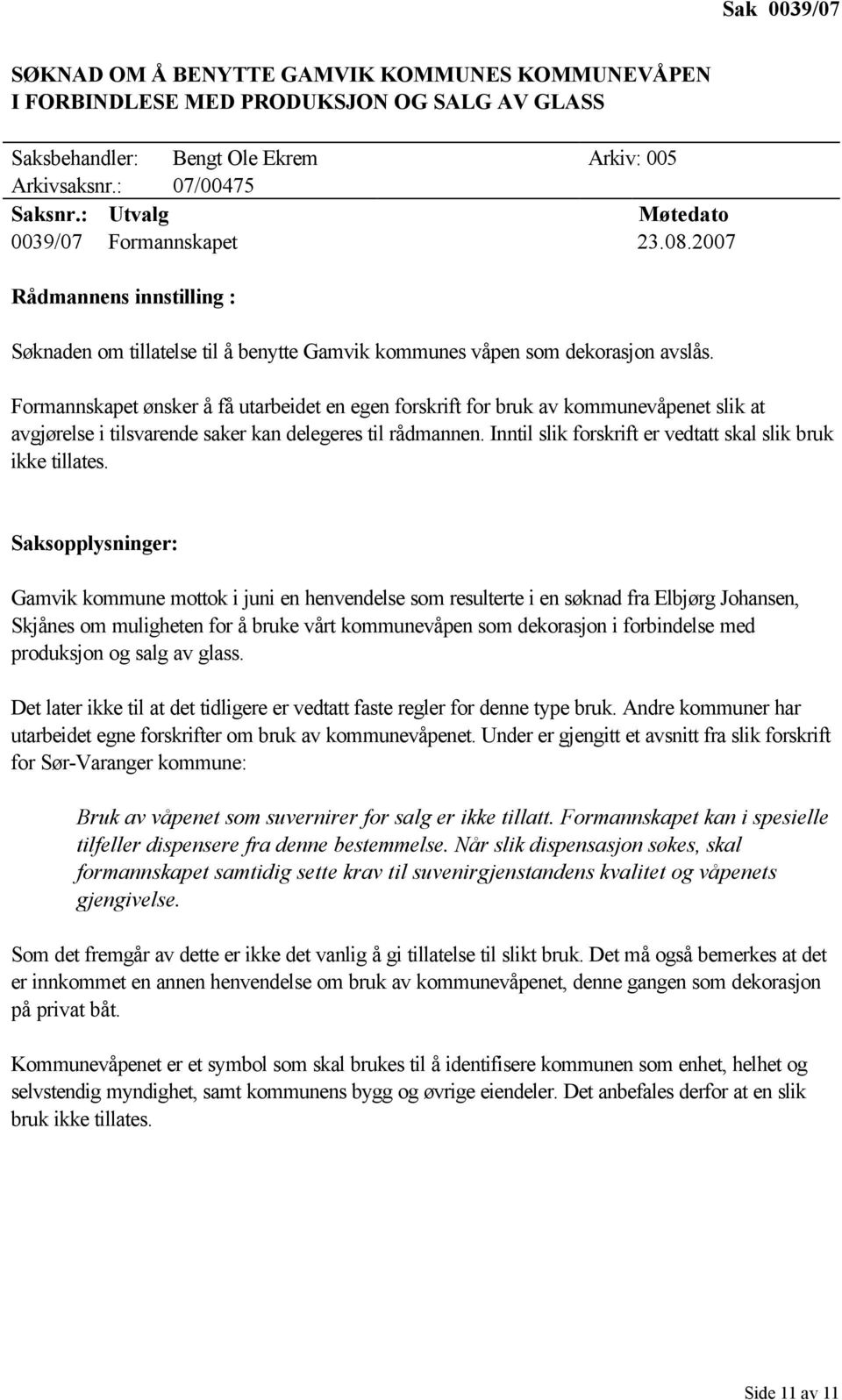 Formannskapet ønsker å få utarbeidet en egen forskrift for bruk av kommunevåpenet slik at avgjørelse i tilsvarende saker kan delegeres til rådmannen.