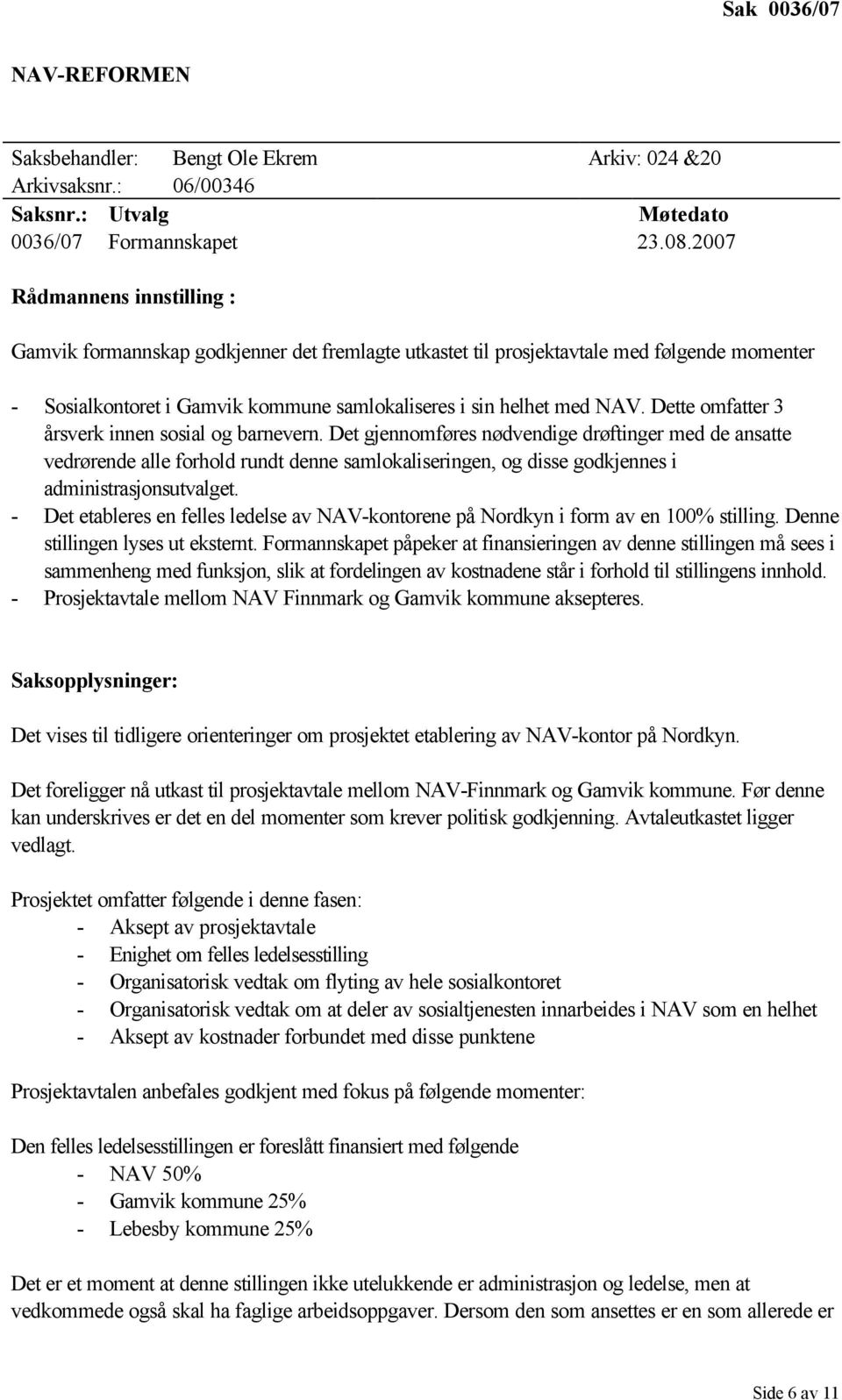 Dette omfatter 3 årsverk innen sosial og barnevern.