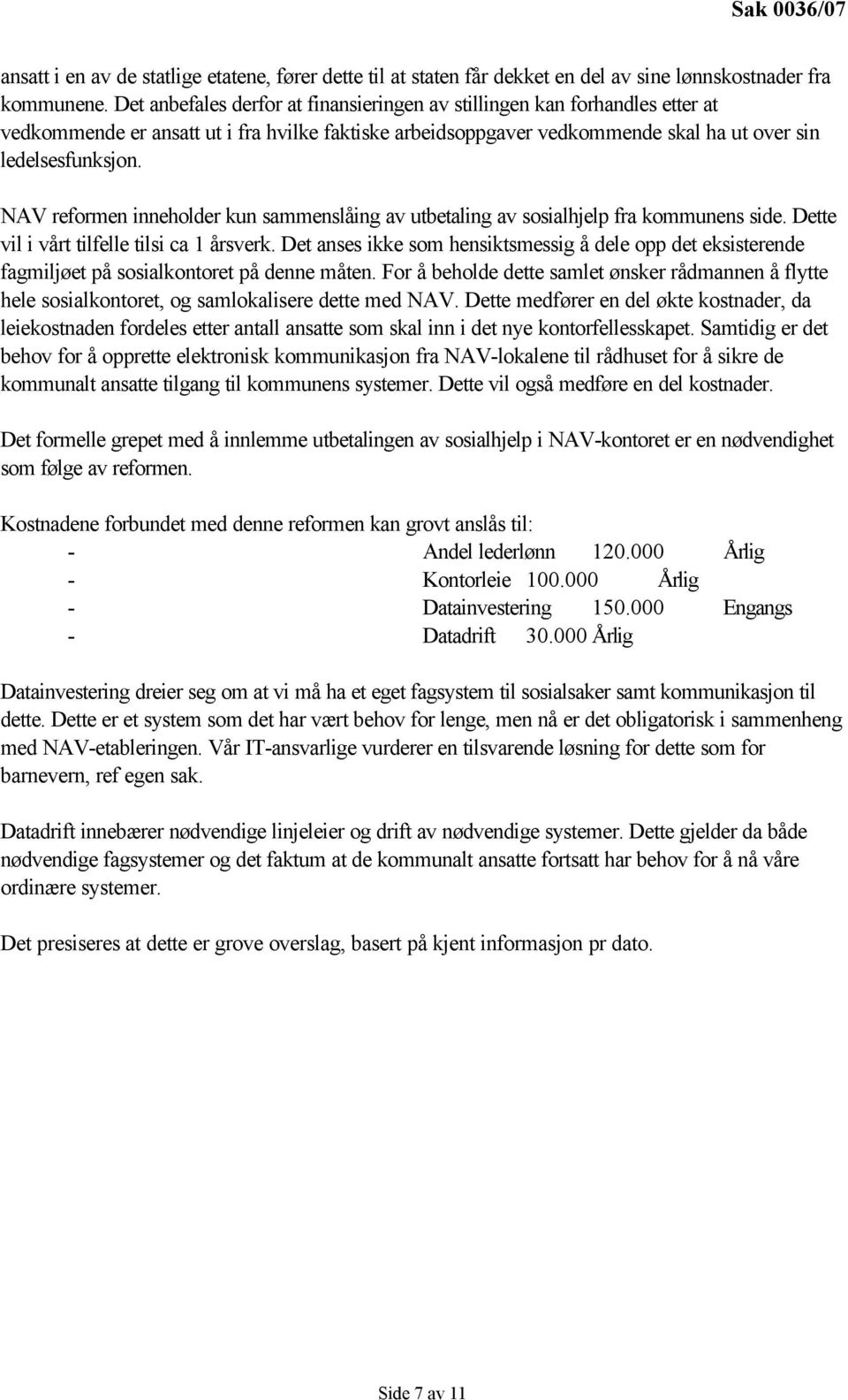 NAV reformen inneholder kun sammenslåing av utbetaling av sosialhjelp fra kommunens side. Dette vil i vårt tilfelle tilsi ca 1 årsverk.