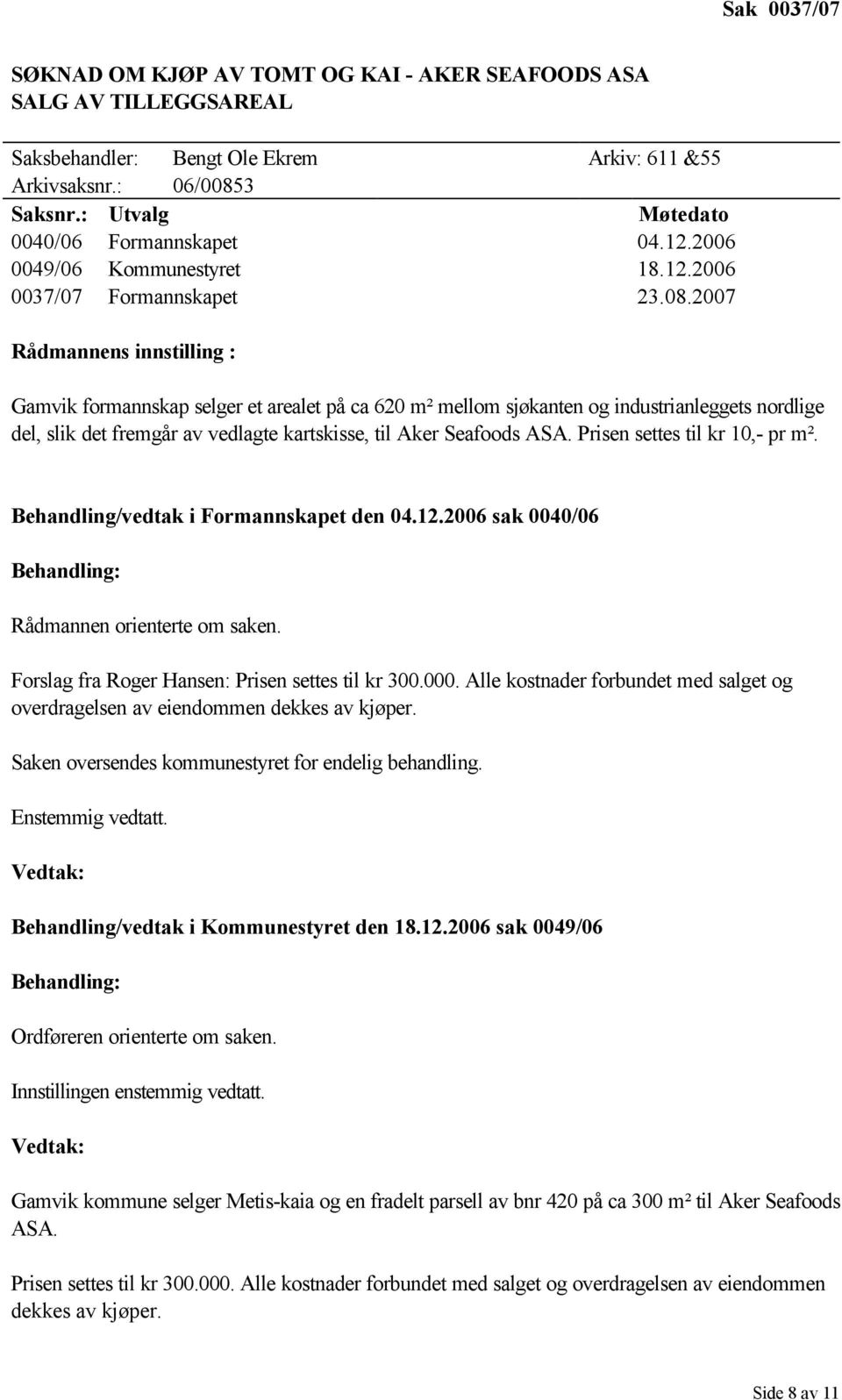 2007 Rådmannens innstilling : Gamvik formannskap selger et arealet på ca 620 m² mellom sjøkanten og industrianleggets nordlige del, slik det fremgår av vedlagte kartskisse, til Aker Seafoods ASA.