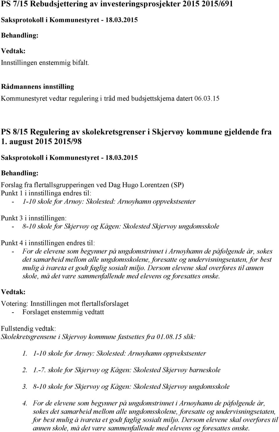 august 2015 2015/98 Forslag fra flertallsgrupperingen ved Dag Hugo Lorentzen (SP) Punkt 1 i innstillinga endres til: - 1-10 skole for Arnøy: Skolested: Arnøyhamn oppvekstsenter Punkt 3 i