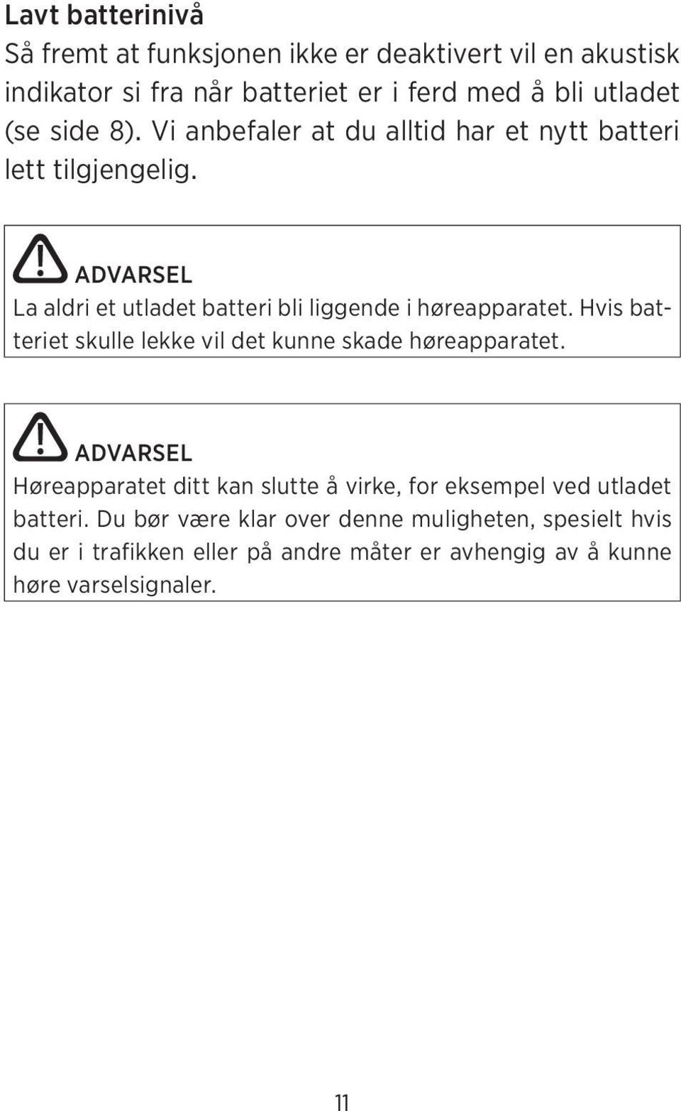 Hvis batteriet skulle lekke vil det kunne skade høreapparatet.