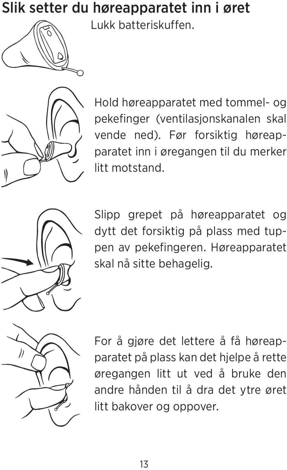 Før forsiktig høreapparatet inn i øregangen til du merker litt motstand.