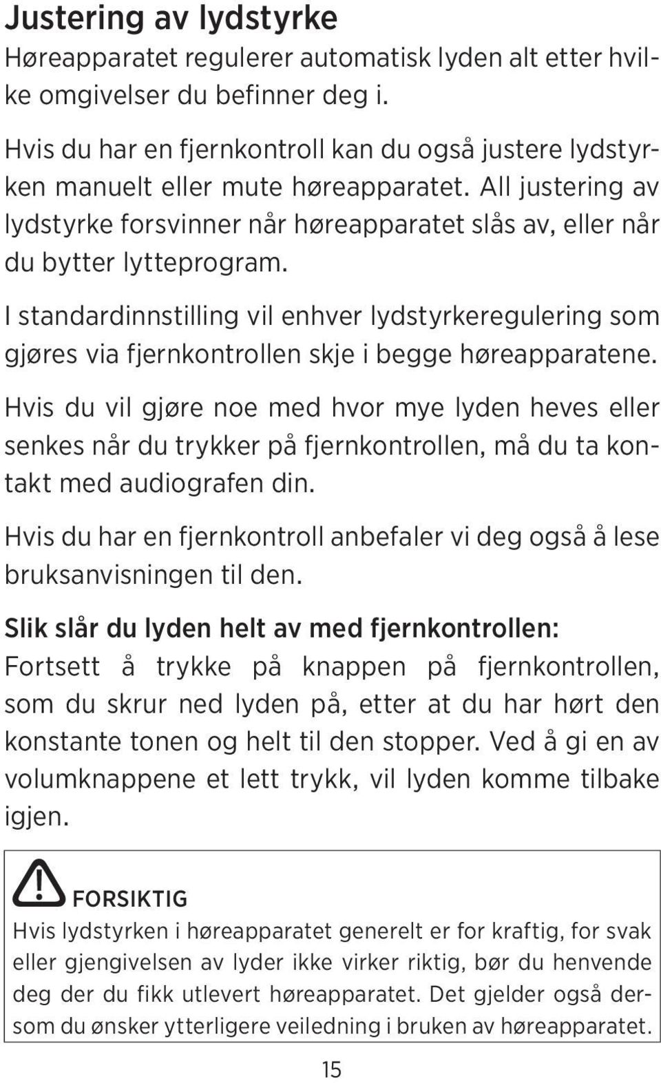 I standardinnstilling vil enhver lydstyrkeregulering som gjøres via fjernkontrollen skje i begge høreapparatene.