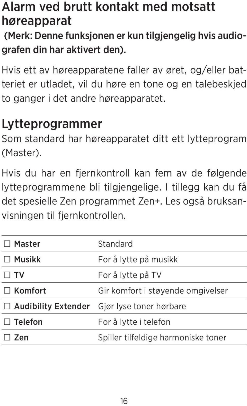 Lytteprogrammer Som standard har høreapparatet ditt ett lytteprogram (Master). Hvis du har en fjernkontroll kan fem av de følgende lytteprogrammene bli tilgjengelige.