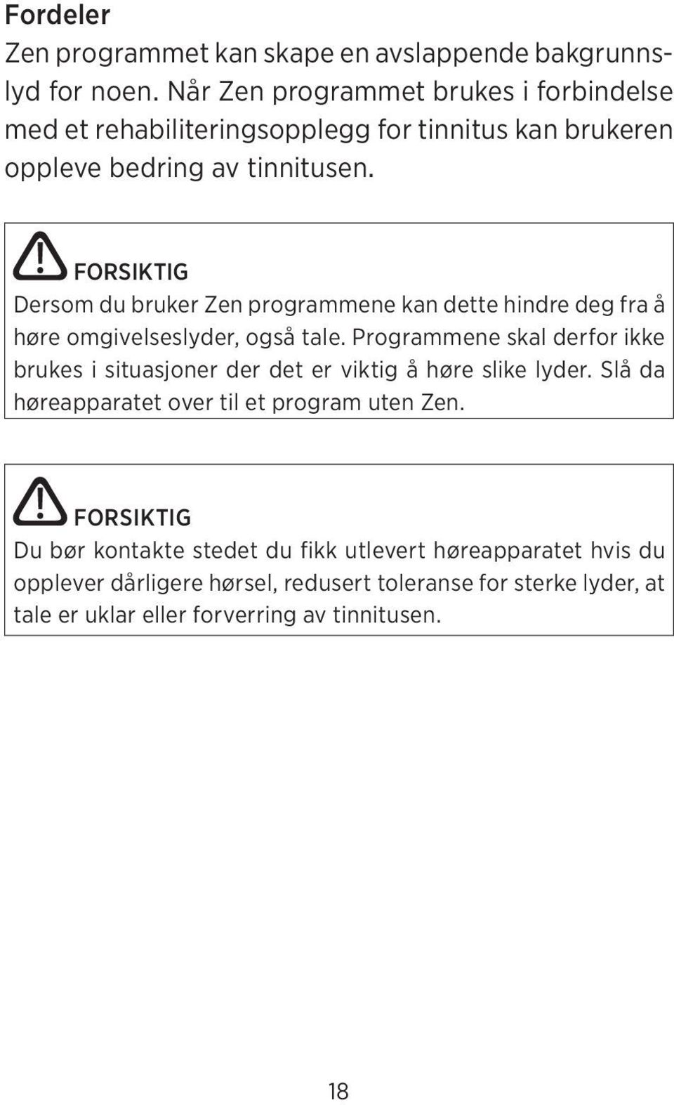 FORSIKTIG Dersom du bruker Zen programmene kan dette hindre deg fra å høre omgivelseslyder, også tale.