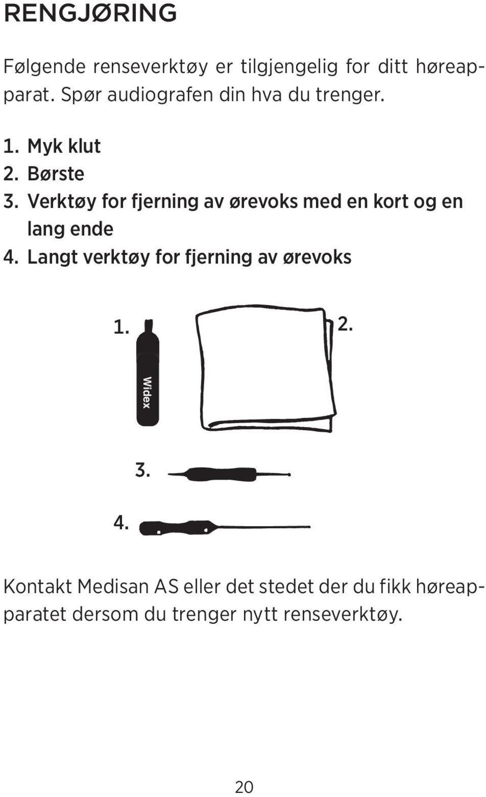 Verktøy for fjerning av ørevoks med en kort og en lang ende 4.