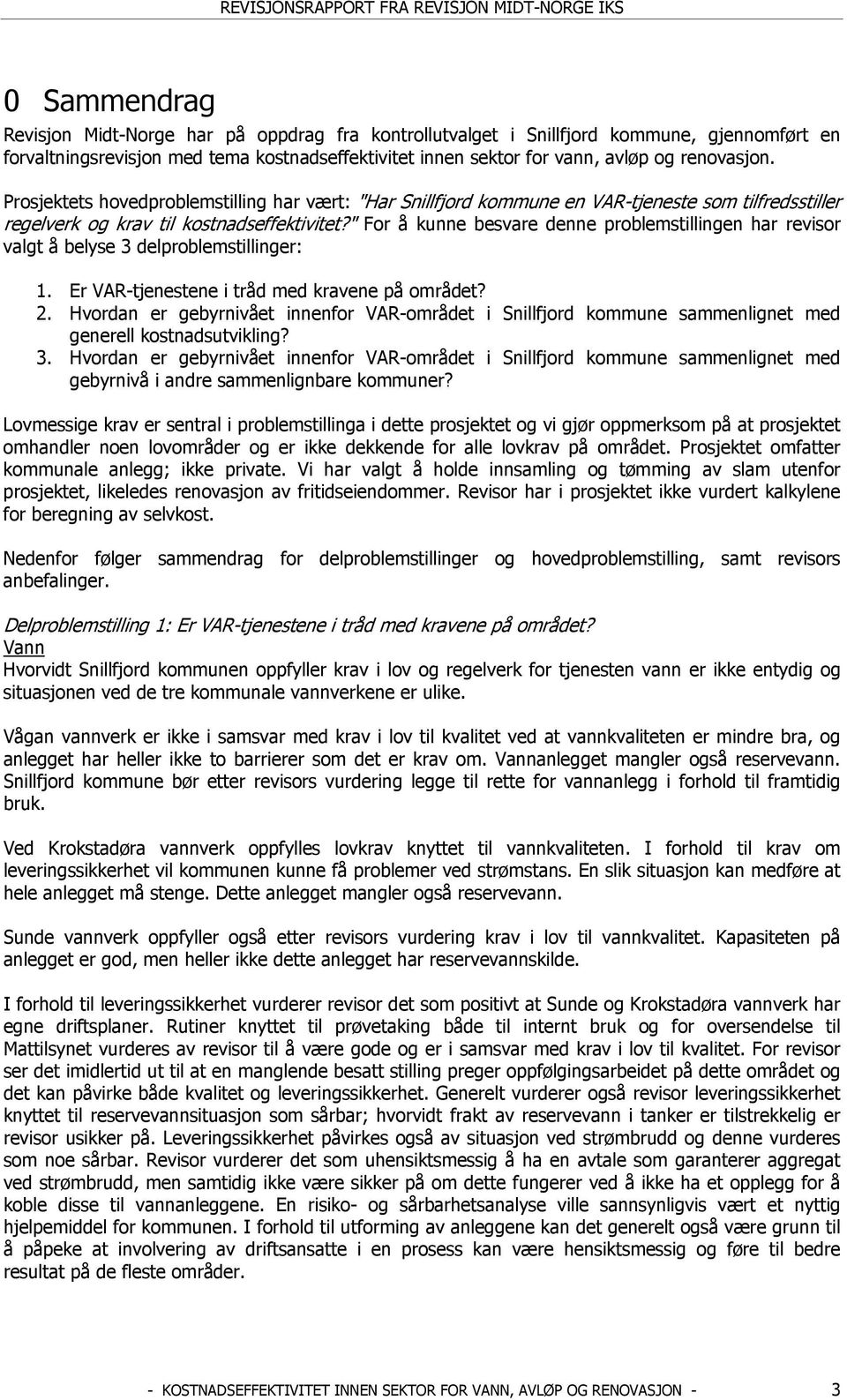 " For å kunne besvare denne problemstillingen har revisor valgt å belyse 3 delproblemstillinger: 1. Er VAR-tjenestene i tråd med kravene på området? 2.