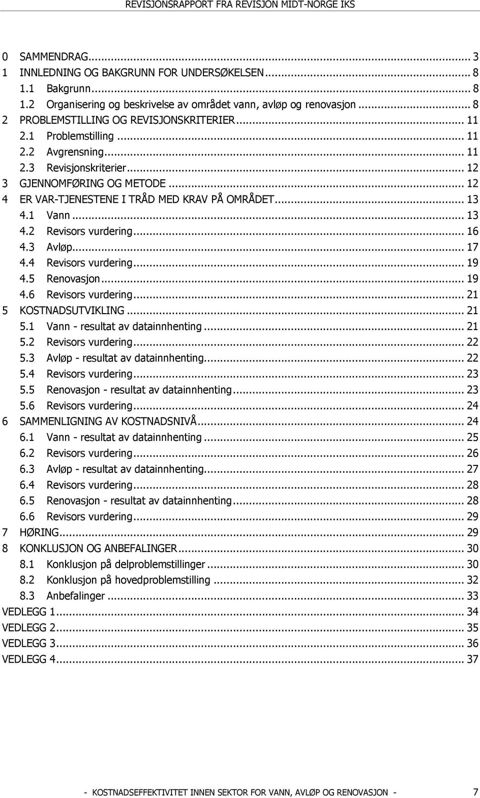 .. 16 4.3 Avløp... 17 4.4 Revisors vurdering... 19 4.5 Renovasjon... 19 4.6 Revisors vurdering... 21 5 KOSTNADSUTVIKLING... 21 5.1 Vann - resultat av datainnhenting... 21 5.2 Revisors vurdering... 22 5.