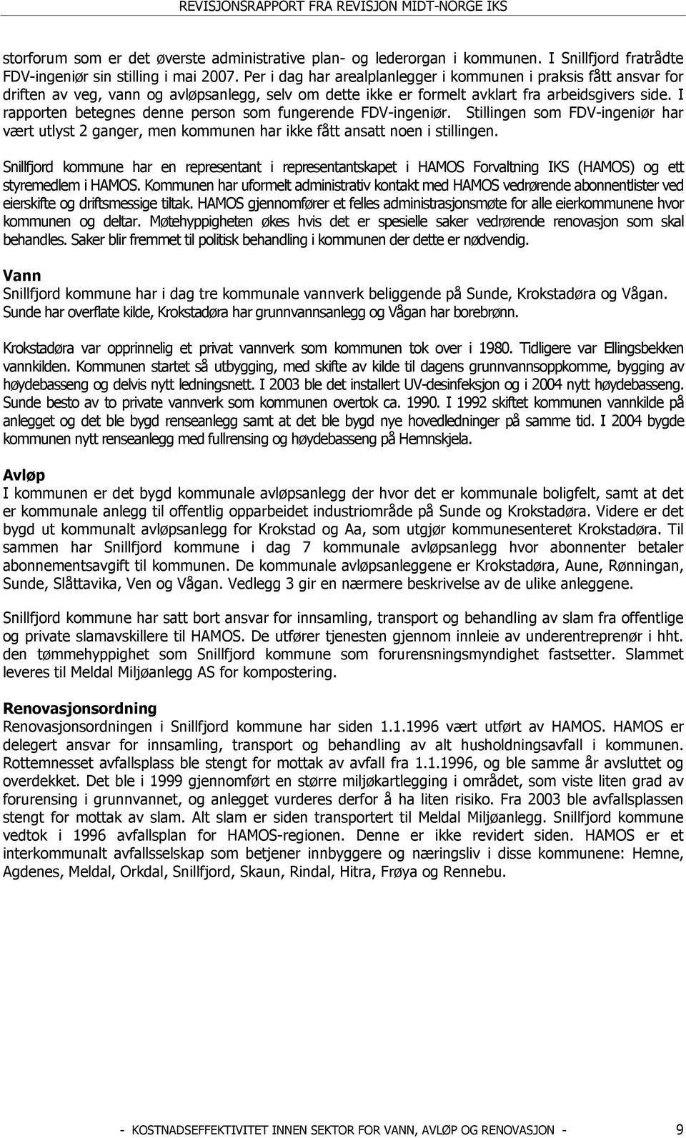 I rapporten betegnes denne person som fungerende FDV-ingeniør. Stillingen som FDV-ingeniør har vært utlyst 2 ganger, men kommunen har ikke fått ansatt noen i stillingen.