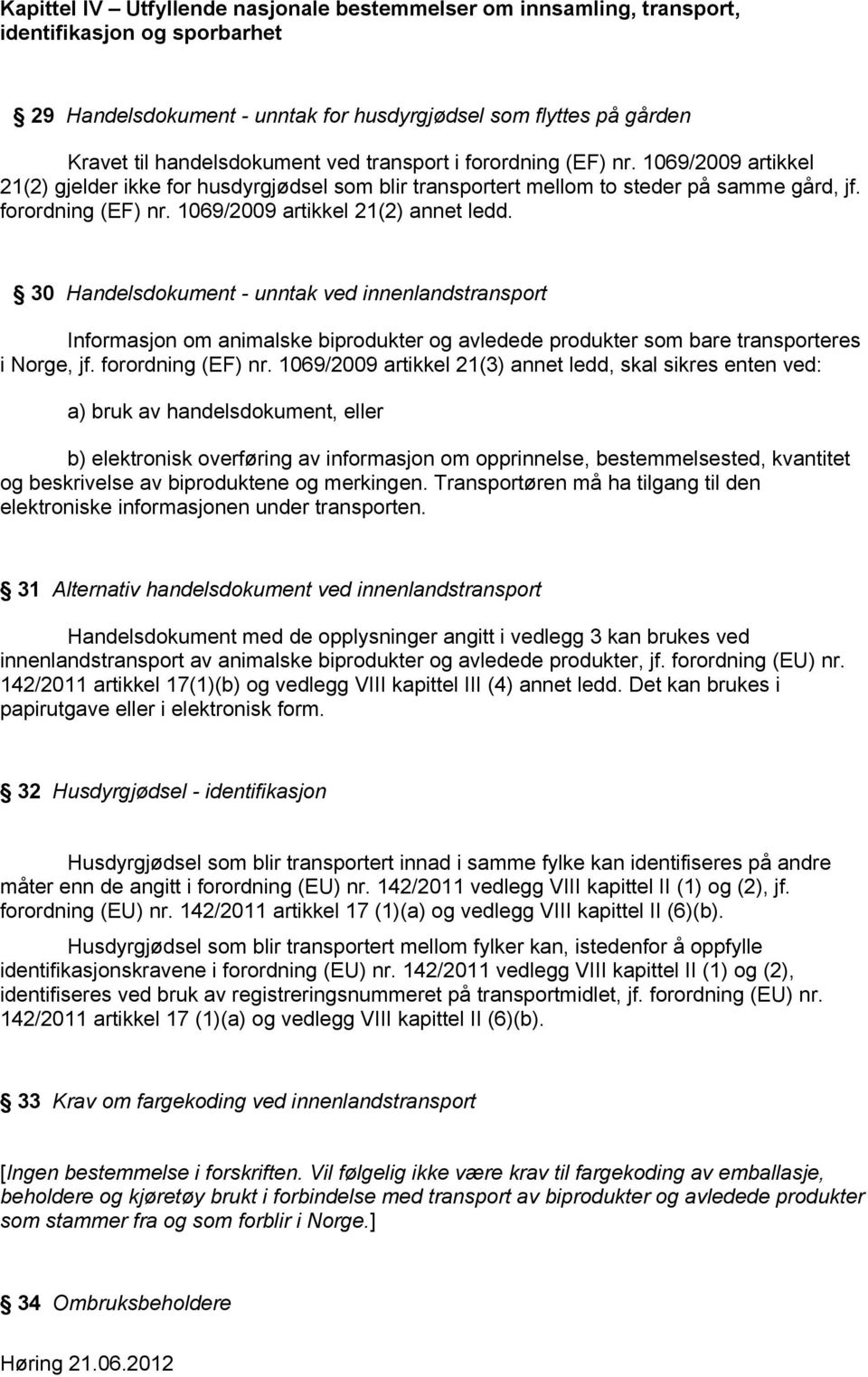 30 Handelsdokument - unntak ved innenlandstransport Informasjon om animalske biprodukter og avledede produkter som bare transporteres i Norge, jf. forordning (EF) nr.