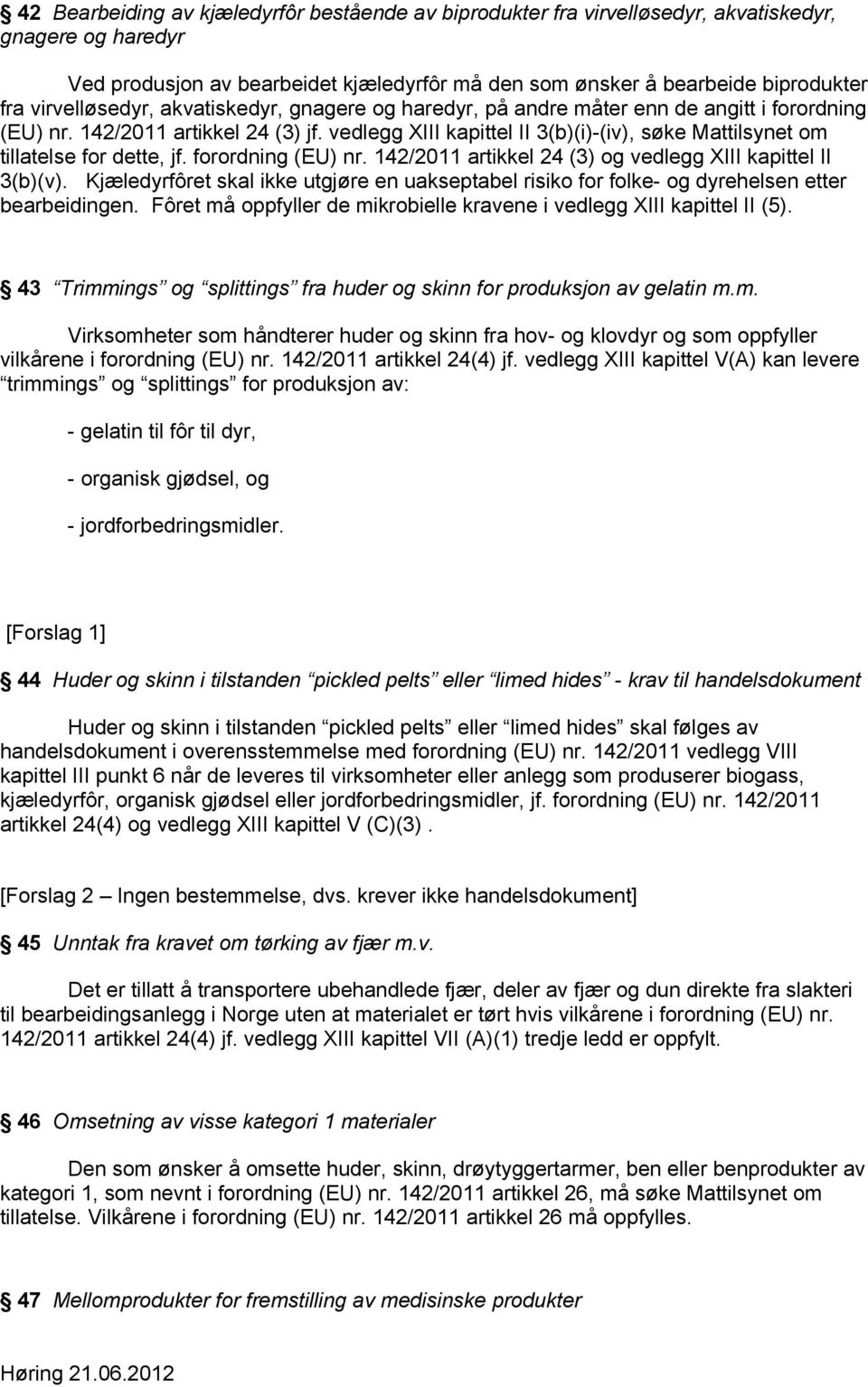 vedlegg XIII kapittel II 3(b)(i)-(iv), søke Mattilsynet om tillatelse for dette, jf. forordning (EU) nr. 142/2011 artikkel 24 (3) og vedlegg XIII kapittel II 3(b)(v).