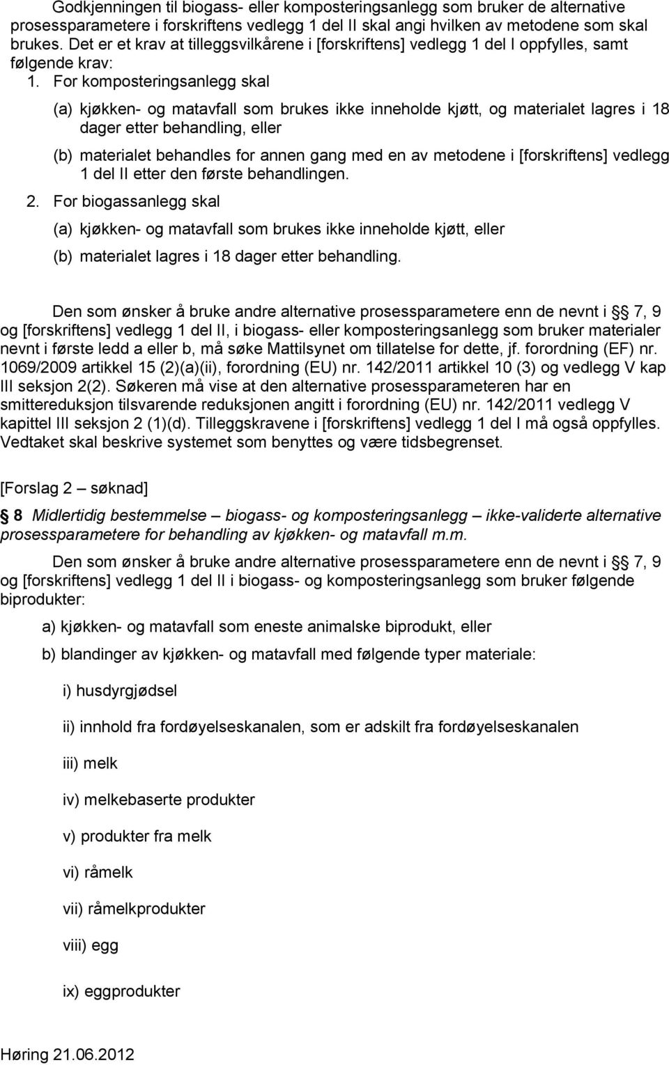 For komposteringsanlegg skal (a) kjøkken- og matavfall som brukes ikke inneholde kjøtt, og materialet lagres i 18 dager etter behandling, eller (b) materialet behandles for annen gang med en av