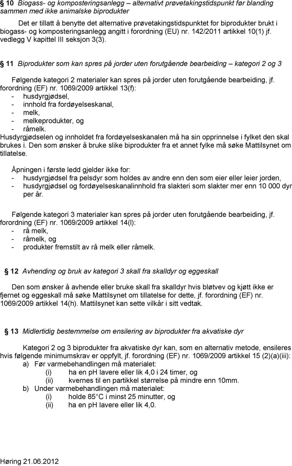 11 Biprodukter som kan spres på jorder uten forutgående bearbeiding kategori 2 og 3 Følgende kategori 2 materialer kan spres på jorder uten forutgående bearbeiding, jf. forordning (EF) nr.