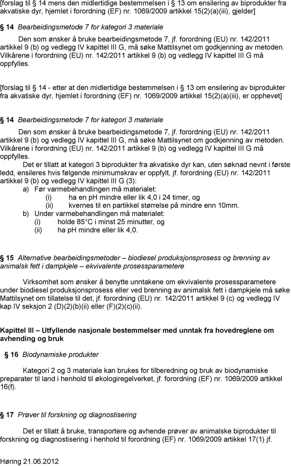 142/2011 artikkel 9 (b) og vedlegg IV kapittel III G, må søke Mattilsynet om godkjenning av metoden. Vilkårene i forordning (EU) nr. 142/2011 artikkel 9 (b) og vedlegg IV kapittel III G må oppfylles.