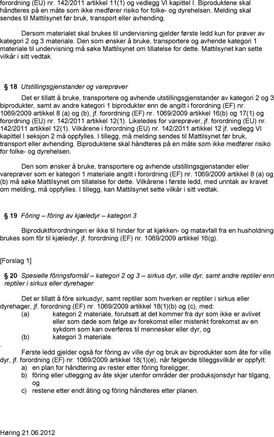 Den som ønsker å bruke, transportere og avhende kategori 1 materiale til undervisning må søke Mattilsynet om tillatelse for dette. Mattilsynet kan sette vilkår i sitt vedtak.