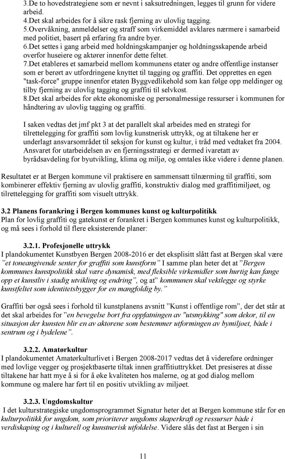 Det settes i gang arbeid med holdningskampanjer og holdningsskapende arbeid overfor huseiere og aktører innenfor dette feltet. 7.