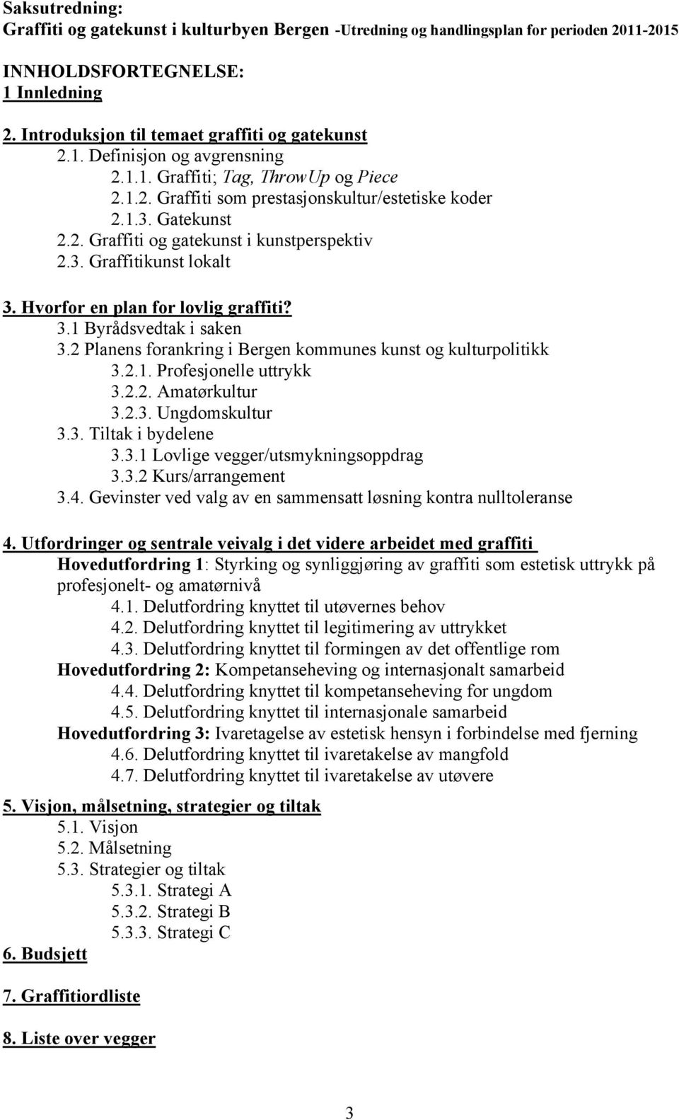 Hvorfor en plan for lovlig graffiti? 3.1 Byrådsvedtak i saken 3.2 Planens forankring i Bergen kommunes kunst og kulturpolitikk 3.2.1. Profesjonelle uttrykk 3.2.2. Amatørkultur 3.2.3. Ungdomskultur 3.