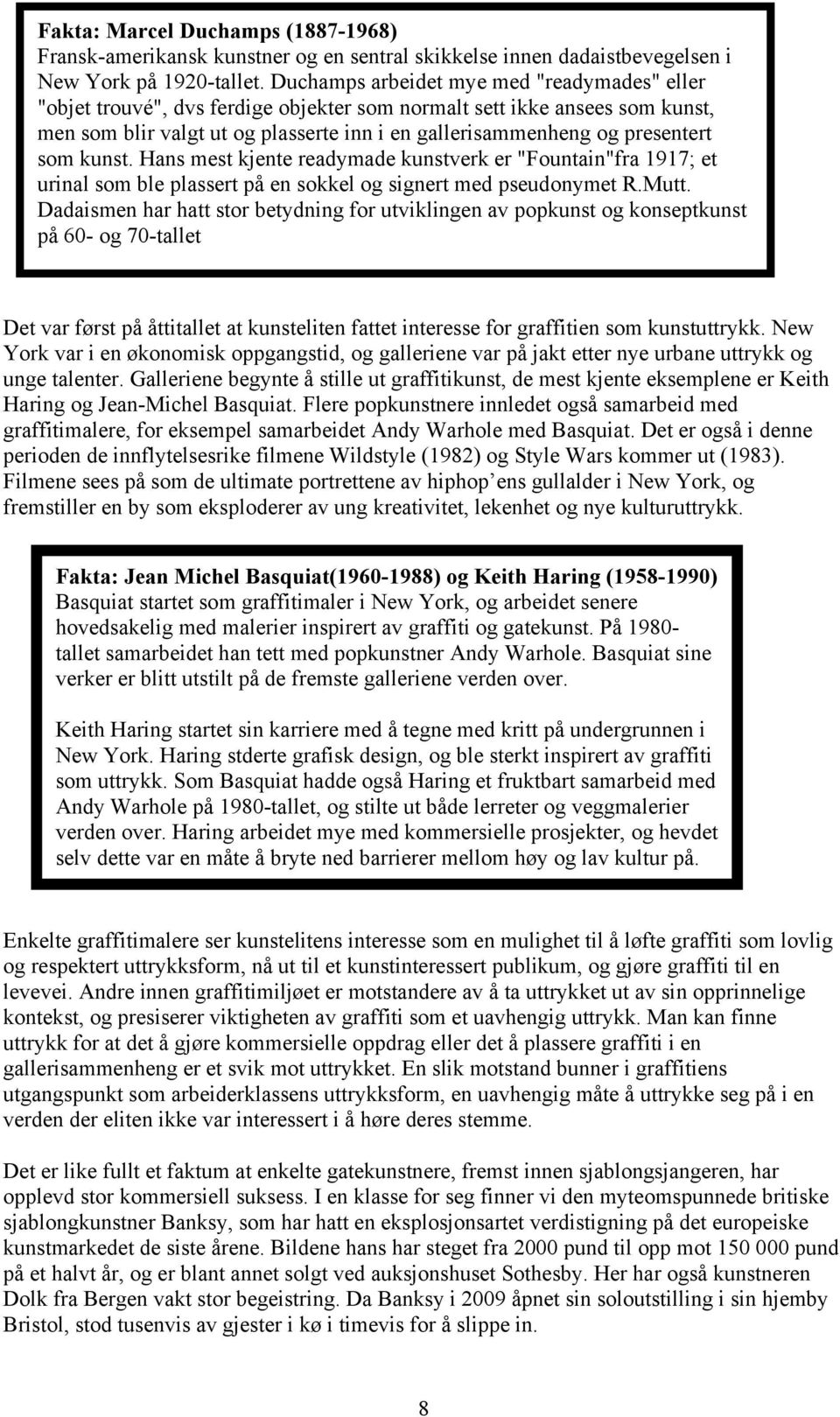 som kunst. Hans mest kjente readymade kunstverk er "Fountain"fra 1917; et urinal som ble plassert på en sokkel og signert med pseudonymet R.Mutt.