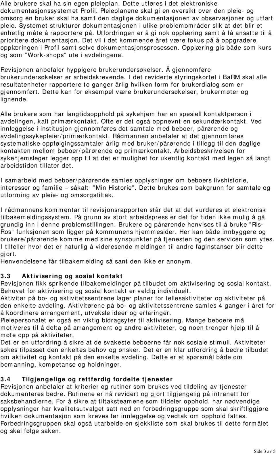 Systemet strukturer dokumentasjonen i ulike problemområder slik at det blir et enhetlig måte å rapportere på. Utfordringen er å gi nok opplæring samt å få ansatte til å prioritere dokumentasjon.