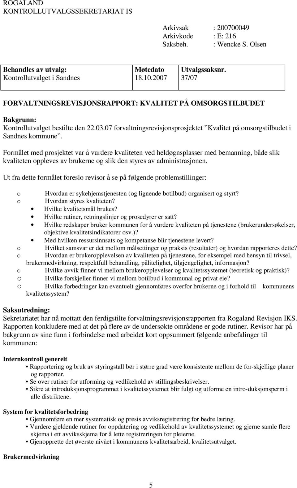 Formålet med prosjektet var å vurdere kvaliteten ved heldøgnsplasser med bemanning, både slik kvaliteten oppleves av brukerne og slik den styres av administrasjonen.