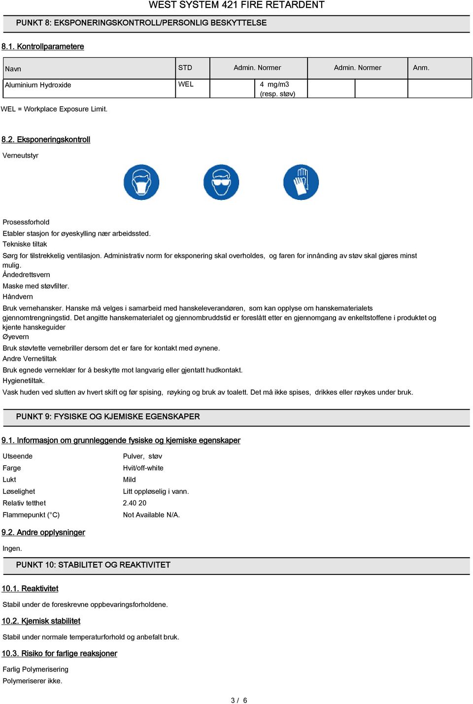 Administrativ norm for eksponering skal overholdes, og faren for innånding av støv skal gjøres minst mulig. Åndedrettsvern Maske med støvfilter. Håndvern Bruk vernehansker.