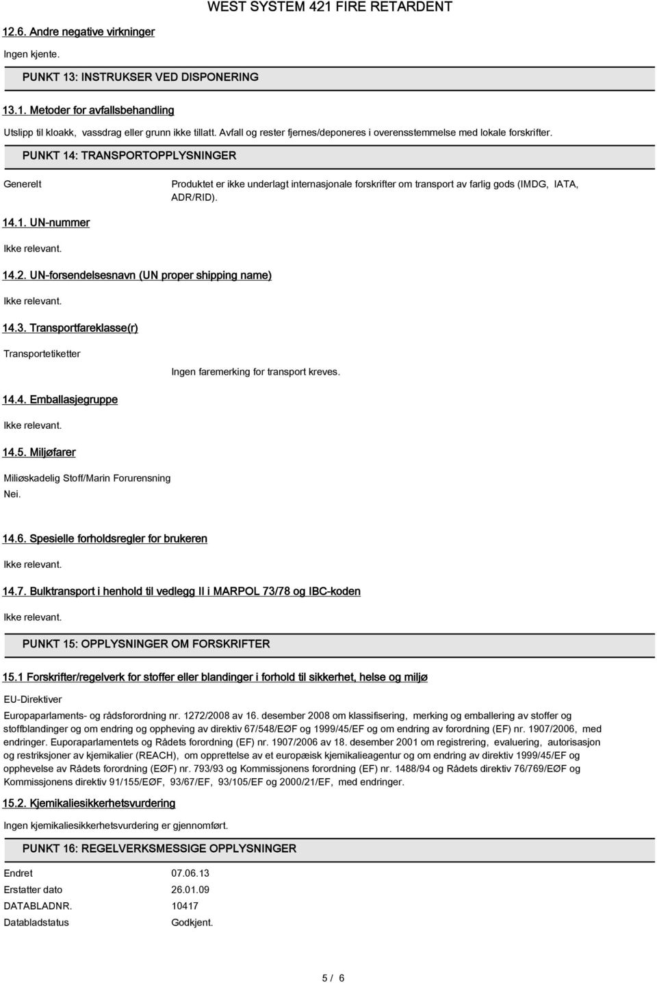 PUNKT 14: TRANSPORTOPPLYSNINGER Generelt Produktet er ikke underlagt internasjonale forskrifter om transport av farlig gods (IMDG, IATA, ADR/RID). 14.1. UN-nummer 14.2.