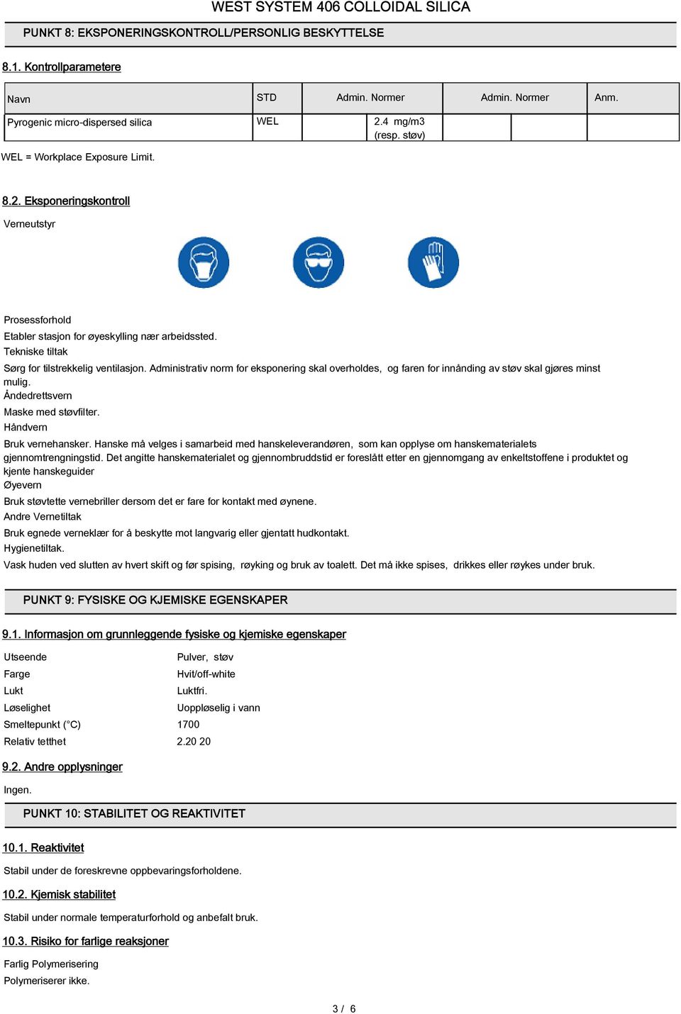 Administrativ norm for eksponering skal overholdes, og faren for innånding av støv skal gjøres minst mulig. Åndedrettsvern Maske med støvfilter. Håndvern Bruk vernehansker.