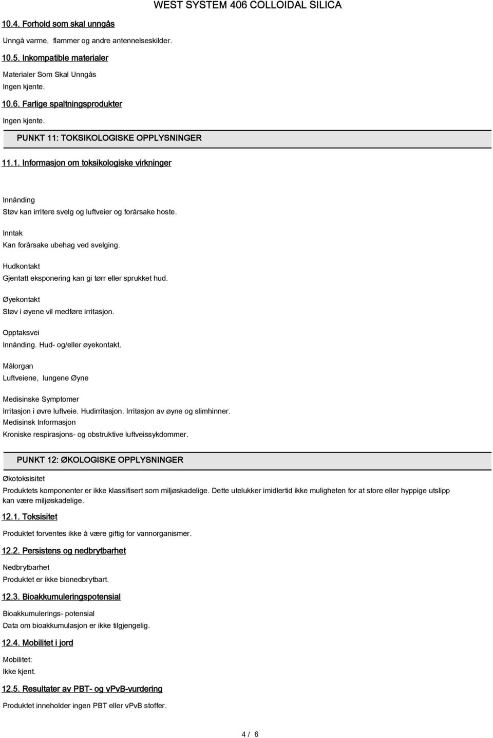 Hudkontakt Gjentatt eksponering kan gi tørr eller sprukket hud. Øyekontakt Støv i øyene vil medføre irritasjon. Opptaksvei Innånding. Hud- og/eller øyekontakt.